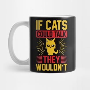 If Cats Could Talk They Wouldnt T Shirt For Women Men Mug